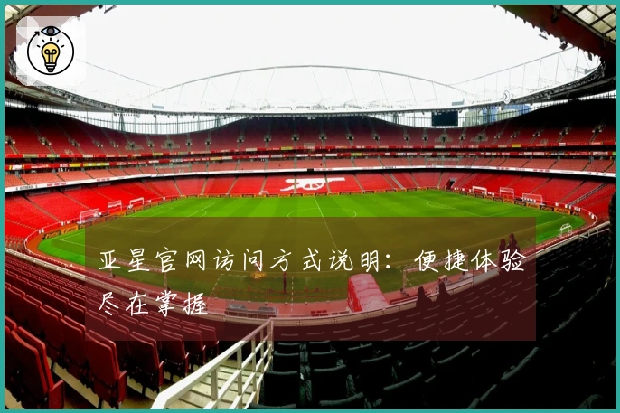 亚星官网访问方式说明：便捷体验尽在掌握